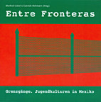 Entre Fronteras - Grenzgaenge. Jugendkulturen in Mexiko