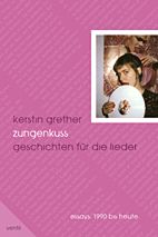 Zungenkuss - Geschichten fuer die Lieder - Essays. 1990 bis heute