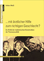 ...mit aerztlicher Hilfe zum richtigen Geschlecht? - Zur Kritik der medizinischen Konstruktion der Transsexualitaet
