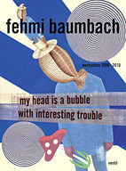 my head is a bubble with interesting trouble - werkschau 2000 - 2010