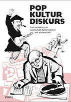 Pop Kultur Diskurs - Zum Verhaeltnis von Gesellschaft, Kulturindustrie und Wissenschaft