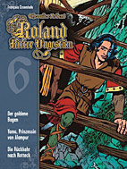 Roland, Ritter Ungestuem Gesamtausgabe 6: Der Goldene Bogen - Yama, Prinzessin von Alampur - Diue Rueckkehr nach Rotteck