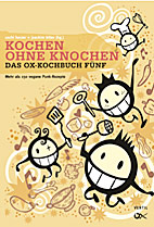 Das Ox-Kochbuch 5: Kochen ohne Knochen - Mehr als 200 vegane Punk-Rezepte