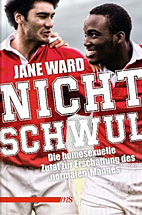 Nicht schwul - Die homosexuelle Zutat zur Erschaffung des 'normalen' Mannes