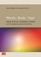 Wurzeln - Banden - Fluegel - Familie als Ort der Sozialisation, Kontrolle und Emanzipation