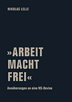 Arbeit macht frei - Annaeherung an eine NS-Devise