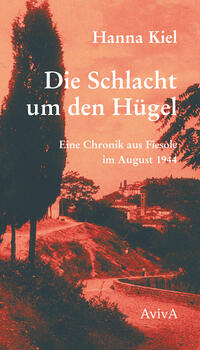 Die Schlacht um den Huegel - Eine Chronik aus Fiesole im August 1944
