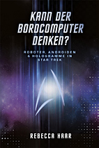 Kann der Bordcomputer denken? - Roboter, Androiden und Hologramme in Star Trek