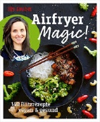 Airfryer Magic - 140 Blitzrezepte - vegan & gesund 