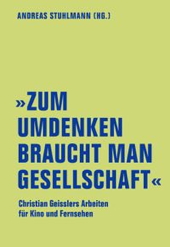 Zum Umdenken braucht man Gesellschaft  - Christian Geisslers Arbeiten fuer Kino und Fernsehen