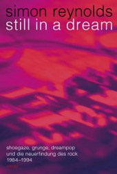 Still in a Dream - Shoegaze, Grunge, Dreampop und die Neuerfindung des Rock 1984 - 1994