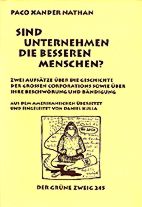 Sind Unternehmen die besseren Menschen? - Zwei Aufsaetze ueber die Geschichte der grossen Corporations sowie ueber ihre Beschwoerung und Baendigung