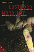 Lustmord - Mordlust: Das Sexualverbrechen als aesthetisches Sujet im 20. Jahrhundert