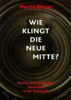Wie klingt die neue Mitte? - rechte und reaktionaere Tendenzen in der Popmusik