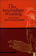 Der beschaedigte Wuestling - John Wilmot, Earl of Rochester - Satiren, Lieder und Briefe